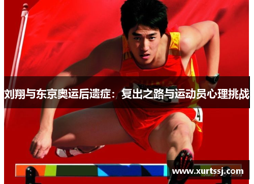 刘翔与东京奥运后遗症：复出之路与运动员心理挑战